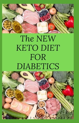 The New Keto Diet for Diabetics: Keto Diet for Diabetics Type 2 and Type 1 Includes: Meal Plan, Food List, Delicious Recipe And Cookbook - Elizabeth David