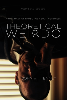 Theoretical Weirdo: A Mish Mash of Ramblings about Weirdness - John E. L. Tenney