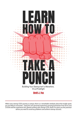 Learn How To Take A Punch: Building Your Startup Isn't A Marathon, It's A Prizefight - Brett J. Fox