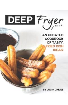 Coperta cărții 'Deep Fryer Recipes: An Updated Cookbook of Tasty, Fried Dish Ideas! - Julia Chiles'