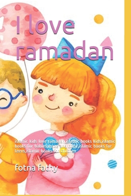 I love ramadan: islamic kids love ramadan, islamic books kids, islamic books for babies, maze and color, islamic books for teens, isla - Fotna Fathy