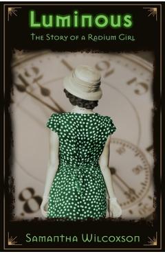 Poza produsului Luminous: The Story of a Radium Girl - Samantha Wilcoxson