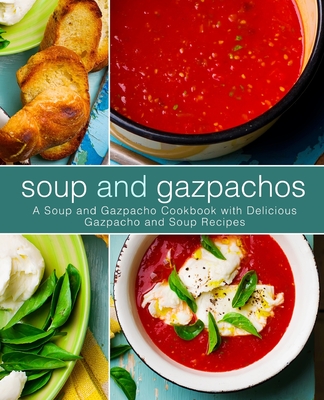 Soup and Gazpachos: A Soup and Gazpacho Cookbook with Delicious Gazpacho and Soup Recipes (2nd Edition) - Booksumo Press