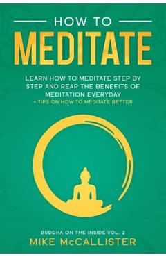 Coperta cărții 'How To Meditate: Learn How To Meditate Step By Step And Reap The Benefits Of Meditation Everyday + Tips On How To'