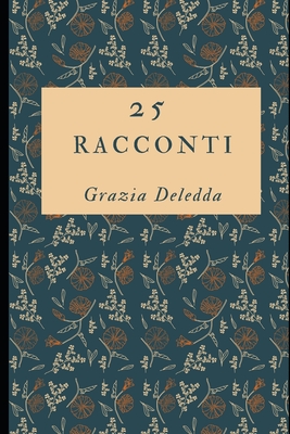 25 racconti: Appassionati storie del Premio Nobel Grazia Deledda + Piccola Biografia - Silvia Serra