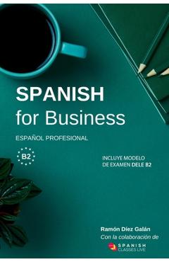 Poza produsului Spanish for Business: Español profesional, curso de español de negocios. Modelo de examen DELE B2 - Ramón Díez Galán