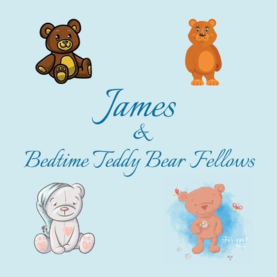 James & Bedtime Teddy Bear Fellows: Short Goodnight Story for Toddlers - 5 Minute Good Night Stories to Read - Personalized Baby Books with Your Child - Chilkibo Publishing
