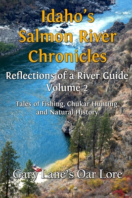 Idaho's Salmon River Chronicles Reflection of a River Guide: Tales of Fishing, Chukar Hunting, and Natural History - Gary Lane's Oar Lore - Gary Lane