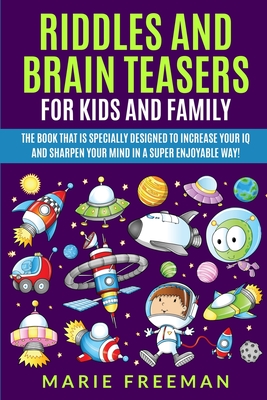 Riddles and Brain Teasers for Kids and Family: The book that is specially designed to increase your IQ and sharpen your mind in a super enjoyable way! - Marie Freeman