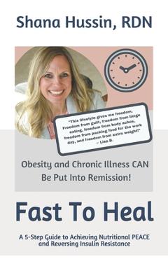 Coperta cărții 'Fast To Heal: A 5-Step Guide to Achieving Nutritional PEACE and Reversing Insulin Resistance - Rdn Shana Hussin'