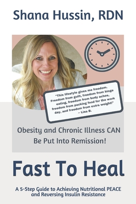 Fast To Heal: A 5-Step Guide to Achieving Nutritional PEACE and Reversing Insulin Resistance - Rdn Shana Hussin