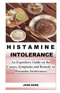 Poza produsului Histamine Intolerance: An Expository Guide on the Causes, Symptoms and Remedy to Histamine Intolerances - Joan Duke
