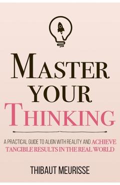 Poza produsului Master Your Thinking: A Practical Guide to Align Yourself with Reality and Achieve Tangible Results in the Real World - Kerry J. Donovan