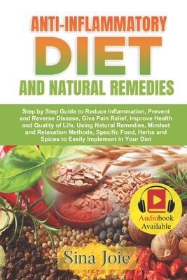Anti-Inflammatory Diet and Natural Remedies: Step by Step Guide to Reduce Inflammation, Prevent and Reverse Disease, Give Pain Relief, Improve Health - Sina Joie
