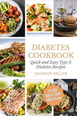 Diabetes Cookbook: Quick and Easy Diabetes Type 2 Recipes - 14-Day Quick Start Meal Plan - Madison Miller