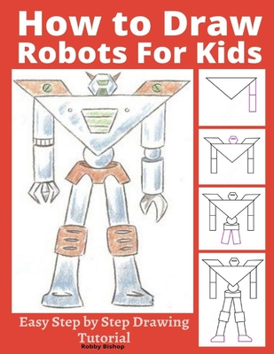 How to Draw Robots for Kids: Easy Step by Step Drawing Tutorial - Robby Bishop