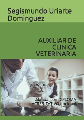 Auxiliar de Clinica Veterinaria: Manual con DIPLOMA ACREDITATIVO opcional - Segismundo Uriarte Dominguez