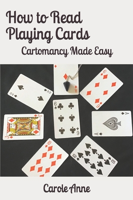 How to Read Playing Cards: Cartomancy Made Easy - Carole Anne