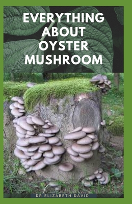 Everything about Oyster Mushroom: Expert Guide On History, Cultivation, Uses, Edibles, Recipe and Health Benefits - Dr Elizabeth David