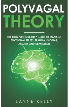 Poza produsului The Polyvagal Theory: The Complete Self-Help Guide to Manage Emotional Stress, Trauma, Phobias, Anxiety and Depression - Layne Kelly