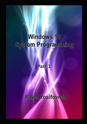 Windows 10 System Programming, Part 1 - Pavel Yosifovich