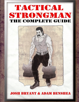 Tactical Strongman: The Complete Guide - Adam Benshea