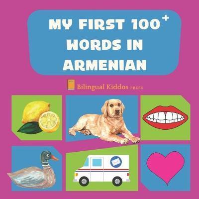 My First 100 Words In Armenian: Language Educational Gift Book For Babies, Toddlers & Kids Ages 1 - 3: Learn Essential Basic Vocabulary Words: Transli - Bilingual Kiddos Press