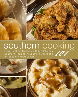 Southern Cooking 101: Easy Southern Cooking with 50 Delicious Southern Recipes. A Southern Cookbook for Southern Food Lovers (2nd Edition) - Booksumo Press