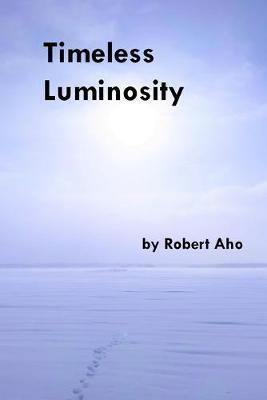 Timeless Luminosity - Robert Aho