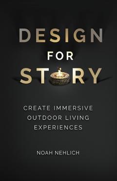 Coperta cărții 'Design For Story: Create Immersive Outdoor Living Experiences - Noah Nehlich'