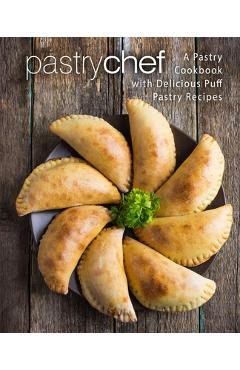 Coperta cărții 'Pastry Chef: A Pastry Cookbook with Delicious Puff Pastry Recipes (2nd Edition) - Booksumo Press'