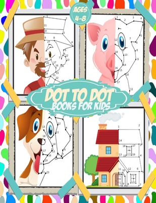 Dot To Dot Books For Kids ages 4-8: 100+ challenging and fun connect the dots for kids, toddlers, preschoolers, boys and girls ages 3,4,5,6,7,8 - fill - Dot To Dot Books For Kids Publishing