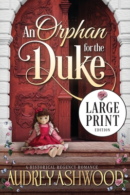 An Orphan for the Duke (Large Print Edition): A Historical Regency Romance - Audrey Ashwood