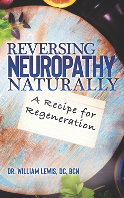 Reversing Neuropathy Naturally: Recipe for Regeneration - Bcn William Lewis Dc