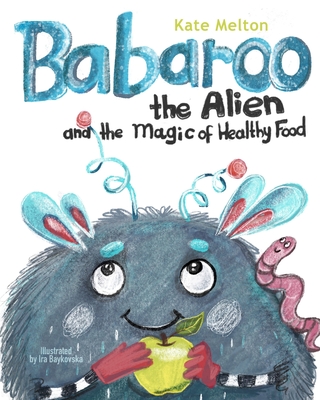 Babaroo the Alien and the Magic of Healthy Food: A Funny Children's Book about Good Eating Habits - Kate Melton