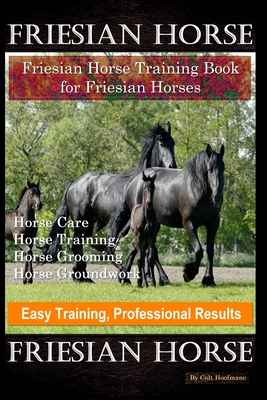 Friesian Horse, Friesian Training, Horse Training Book for Friesian Horses, Horse Care, Horse Training, Horse Grooming, Horse Groundwork, Easy Trainin - Colt Hoofmane