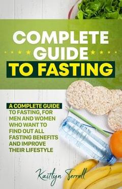 Coperta cărții 'Complete Guide to Fasting: A complete guide to fasting, for men and women who want to find out all fasting benefits and'