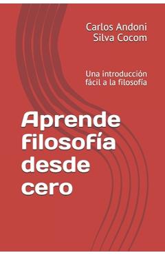 Poza produsului Aprende filosofía desde cero: Una introducción fácil a la filosofía - Carlos Andoni Silva Cocom