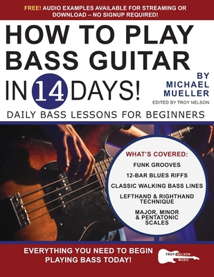 How to Play Bass Guitar in 14 Days: Daily Bass Lessons for Beginners - Troy Nelson