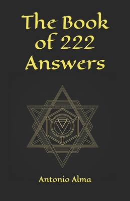 The book of 222 answers: All is here. The book of answers. The magic book of answers. Ask a question and find the answer. Ask and find your ans - Antonio Alma