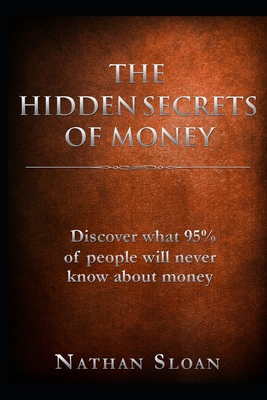 The Hidden Secrets of Money: What 95% of people will never know about money and investing - Nathan Sloan