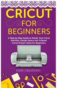 Cricut Maker: 3 BOOKS IN 1: The Complete Guide To Mastering Your