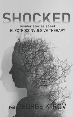 Shocked: Insider stories about electroconvulsive therapy - George Kirov