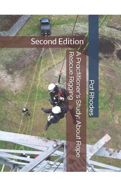 Coperta cărții 'A Practitioner's Study: About Rope Rescue Rigging: Second Edition - Pat Rhodes'