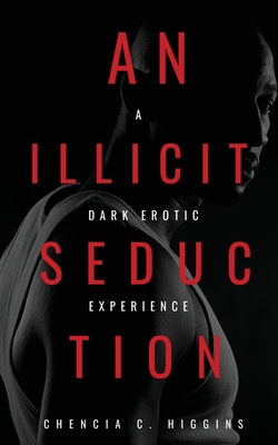 An Illicit Seduction: a Dark Erotic Experience - Chencia C. Higgins