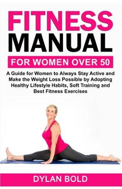 Coperta cărții 'Fitness Manual for Women Over 50: A Guide for Women to Always Stay Active and Make the Weight Loss possible by adopting'