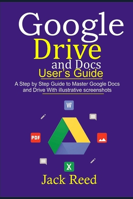 Google Drive and Docs User's Guide: This book Guides you with Step by Step to Master the Google Docs and Drive. It Gives Out Useful Hints/How-Tos with - Jack Reed