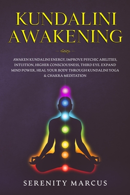 Kundalini Awakening: Awaken Kundalini Energy, Improve Psychic Abilities, Intuition, Higher Consciousness, Third Eye, Expand Mind Power, Hea - Serenity Marcus
