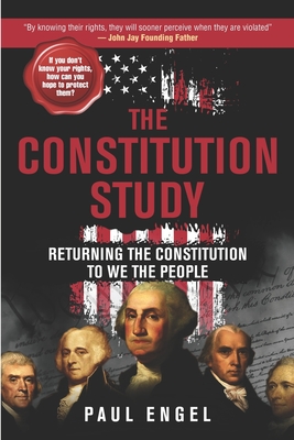 The Constitution Study: Returning the Constitution to We the People - Paul Engel