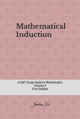 Coperta cărții 'Mathematical Induction: A Self-Study Guide to Mathematics - Jianlun Xu'